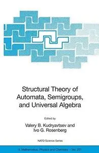 Structural Theory of Automata, Semigroups, and Universal Algebra: Proceedings of the NATO Advanced Study Institute on Structura