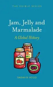 Jam, Jelly and Marmalade: A Global History (Edible)