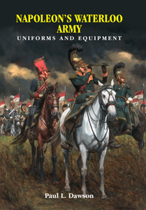 Napoleon's Waterloo Army : Uniforms and Equipment