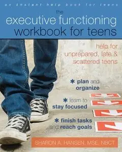 The Executive Functioning Workbook for Teens: Help for Unprepared, Late, and Scattered Teens (repost)