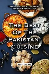 The Best of The Pakistani Cuisine: Traditional Pakistani Recipes for the Whole Family