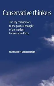 Conservative Thinkers: The Key Contributors to the Political Thought of the Modern Conservative Party