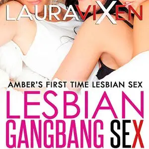 «Lesbian Gangbang Sex – Amber’s First Time Lesbian Sex» by Laura Vixen