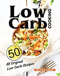 Low Carb Cooking: 50 All Original Low Carb Recipes