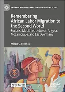 Remembering African Labor Migration to the Second World: Socialist Mobilities between Angola, Mozambique, and East Germa
