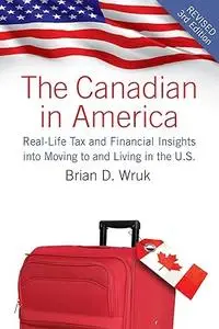 The Canadian in America, Revised: Real-Life Tax and Financial Insights into Moving to and Living in the U.S.