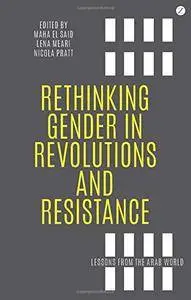 Rethinking Gender in Revolutions and Resistance: Lessons from the Arab World