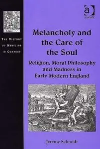 Melancholy And the Care of the Soul: Religion, Moral Philosophy And Madness in Early Modern England