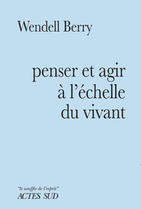 Penser et agir à l'échelle du vivant - Wendell Berry