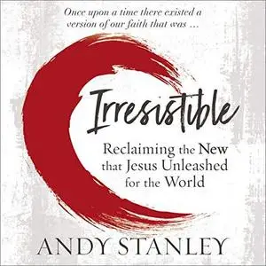 Irresistible: Reclaiming the New That Jesus Unleashed for the World [Audiobook]