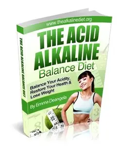 The Acid Alkaline Balance Diet: Balance Your Acidity, Restore Your Health & Lose Weight by Emma Deangela