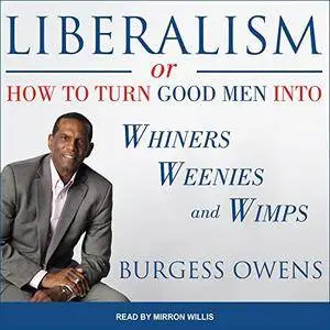 Liberalism or How to Turn Good Men into Whiners, Weenies and Wimps [Audiobook]