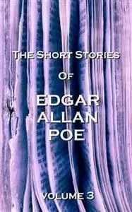 «The Short Stories Of Edgar Allan Poe, Vol. 3» by Edgar Allan Poe