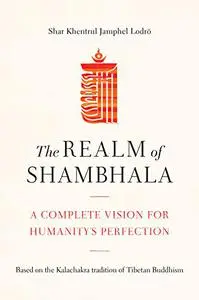 The Realm of Shambhala: A Complete Vision for Humanitys Perfection