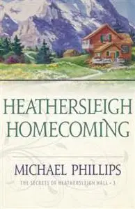 «Heathersleigh Homecoming (The Secrets of Heathersleigh Hall Book #3)» by Michael Phillips