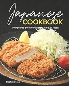 Japanese Cookbook: Plunge into the diversified Cuisine of Japan
