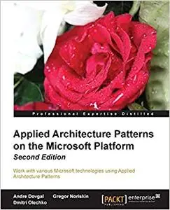 Applied Architecture Patterns on the Microsoft Platform, 2nd Edition (Repost)