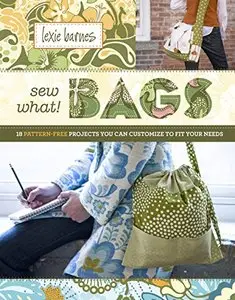 Sew What! Bags: 18 Pattern-Free Projects You Can Customize to Fit Your Needs [Repost]