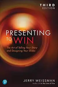 Presenting to Win: The Art of Telling Your Story and Designing Your Slides, Updated and Expanded, 3rd Edition