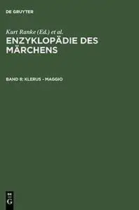 Enzyklopädie des Märchens: Handwörterbuch zur historischen und vergleichenden Erzählforschung. Bd. 8. Klerus - Maggio