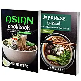 Asian Cuisine And Japanese Cookbook: 2 Books In 1: 120 Recipes