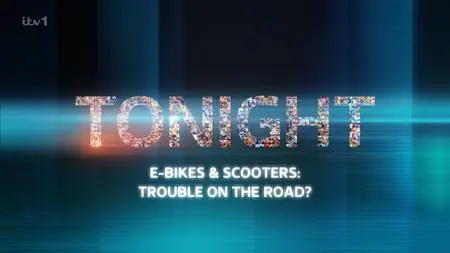 ITV Tonight - E-Bikes And Scooters: Trouble On The Road? (2023)