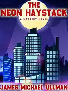 «The Neon Haystack» by James Michael Ullman