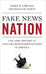 Fake News Nation: The Long History of Lies and Misinterpretations in America