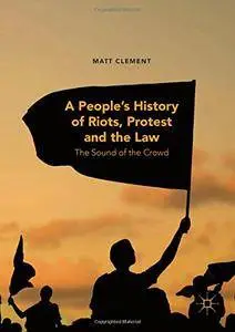 A People's History of Riots, Protest and the Law: The Sound of the Crowd