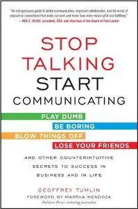 Stop Talking, Start Communicating: Counterintuitive Secrets to Success in Business and in Life (Repost)