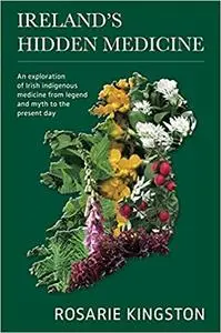 Ireland’s Hidden Medicine: An Exploration of Irish Indigenous Medicine from Legend and Myth to the Present Day