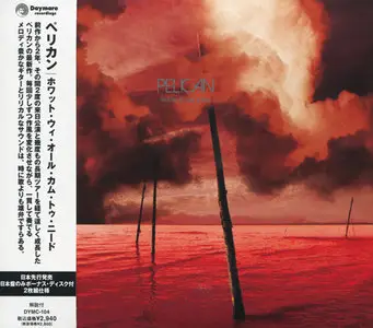 Pelican - What We All Come To Need (2009) (2CD, Japanese DYMC-104)