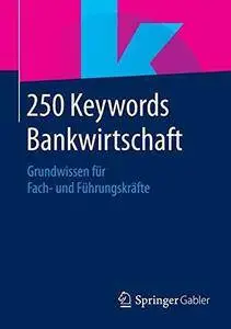250 Keywords Bankwirtschaft: Grundwissen für Fach- und Führungskräfte