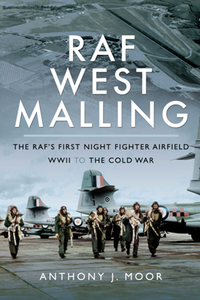 RAF West Malling : The RAF's First Night Fighter Airfield - WWII to the Cold War