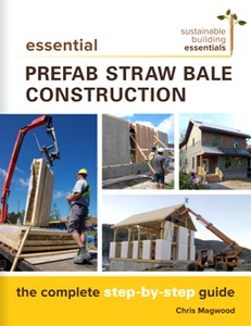 Essential Prefab Straw Bale Construction : The Complete Step-by-Step Guide