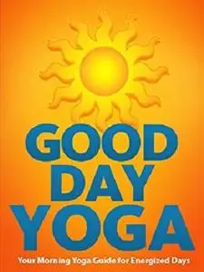 Good Day Yoga: Your Morning Yoga Guide For Energized Days