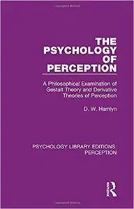 The Psychology of Perception: A Philosophical Examination of Gestalt Theory and Derivative Theories of Perception