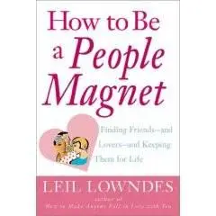 How to Be a People Magnet : Finding Friends--and Lovers--and Keeping Them for Life