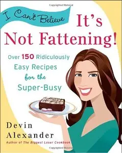 I Can't Believe It's Not Fattening!: Over 150 Ridiculously Easy Recipes for the Super Busy [Repost]