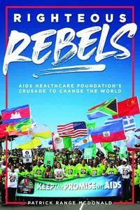 Righteous Rebels [Revised Edition]: AIDS Healthcare Foundation's Crusade to Change the World