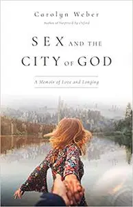 Sex and the City of God: A Memoir of Love and Longing