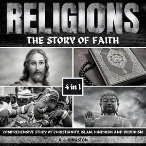 Religions: The Story Of Faith: 4-In-1 Comprehensive Study Of Christianity, Islam, Hinduism And Buddhism [Audiobook]