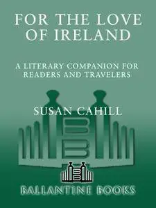 For the Love of Ireland: A Literary Companion for Readers and Travelers