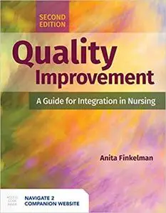 Quality Improvement: A Guide for Integration in Nursing: A Guide for Integration in Nursing Ed 2