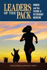 Leaders of the Pack: Women and the Future of Veterinary Medicine (New directions in the human-animal bond)