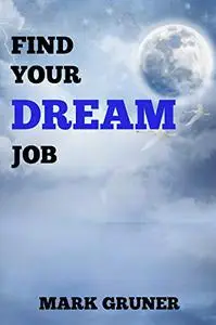 Find Your Dream Job: Find Your Fire, Find Your Why, Find Your Fate - Then Achieve Success