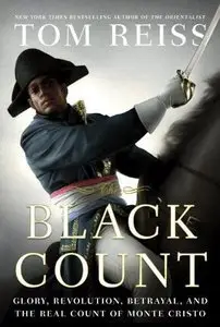 The Black Count: Glory, Revolution, Betrayal, and the Real Count of Monte Cristo