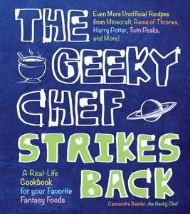 The Geeky Chef Strikes Back!: Even More Unofficial Recipes from Minecraft, Game of Thrones, Harry Potter, Twin Peaks, and More!