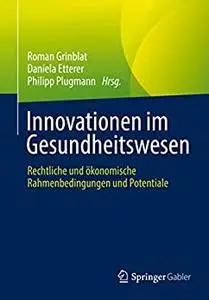 Innovationen im Gesundheitswesen: Rechtliche und ökonomische Rahmenbedingungen und Potentiale