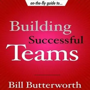 «On the Fly Guide to Building Successful Teams» by Bill Butterworth